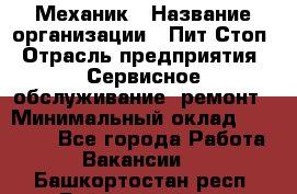 Механик › Название организации ­ Пит-Стоп › Отрасль предприятия ­ Сервисное обслуживание, ремонт › Минимальный оклад ­ 55 000 - Все города Работа » Вакансии   . Башкортостан респ.,Баймакский р-н